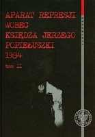 Aparat represji wobec księdza Jerzego Popiełuszki 1984 t.2