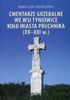 Cmentarze grzebalne we wsi Tyniowice koło miasta Pruchnika (XV-XXI w.)