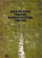 Dzieje polskiego podziemia na białostocczyźnie 1939-1956