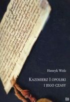 Kazimierz I Opolski i jego czasy