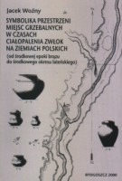 Symbolika przestrzeni miejsc grzebalnych w czasach ciałopalenia zwłok na ziemiach polskich