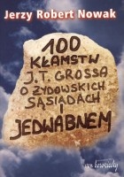 100 kłamstw J. T. Grossa o żydowskich sąsiadach i Jedwabnem