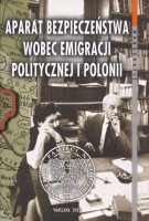 Aparat bezpieczeństwa wobec emigracji politycznej i polonii