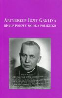 Arcybiskup Józef Gawlina Biskup Polowy Wojska Polskiego