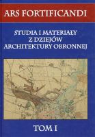 Ars fortificandi T.1 Studia i materiały z dziejów architektury obronnej tom I