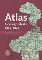 Atlas Górnego Śląska 1919-1922 Wybór źródeł kartograficznych