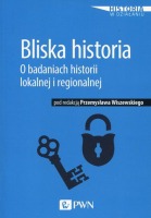Bliska historia O badaniach historii lokalnej i regionalnej 