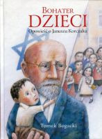 Bohater dzieci. Opowieść o Januszu Korczaku