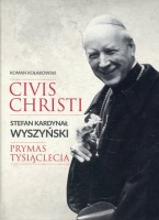 Civis Christi Stefan Kardynał Wyszyński Prymas Tysiąclecia