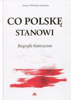 Co Polskę stanowi Biografie historyczne