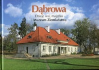 Dąbrowa. Dzieje wsi, majątku i Muzeum Ziemiaństwa
