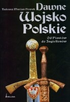 Dawne Wojsko Polskie. Od Piastów do Jagiellonów