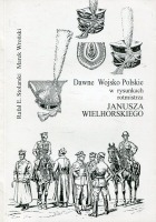 Dawne Wojsko Polskie w rysunkach rotmistrza Janusza Wielhorskiego