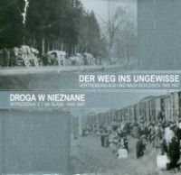 Droga w nieznane  Wypędzenia z i na Śląsk 1945-1947