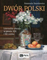 Dwór polski. Literackie obrazy w prozie XIX i XX wieku