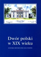 Dwór polski w XIX wieku. Zjawisko historyczne i kulturowe, t. 4