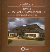 Dwór z Uniszek Zawadzkich. Historia i ekspozycja