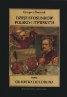 Dzieje stosunków polsko-litewskich. Tom II, Od Krewa do Lublina, część1