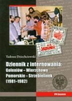 Dziennik z internowania: Goleniów-Wierzchowo Pomorskie-Strzebielinek 1981-1982