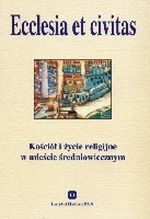 Ecclesia et civitas. Kościół i życie religijne w mieście średniowiecznym