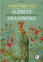 Elżbieta Granowska. Królowa Władysława Jagiełły