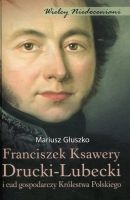 Franciszek Ksawery Drucki-Lubecki i cud gospodarczy Królestwa Polskiego