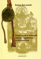 Franciszkanie w monarchii Piastów i Jagiellonów w średniowieczu