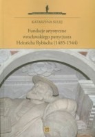 Fundacje artystyczne wrocławskiego patrycjusza Heinricha Rybischa (1485-1544)