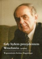 Gdy byłem prezydentem Wrocławia i później. Wspomnienia