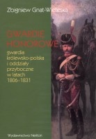 Gwardie honorowe: gwardia królewsko-polska i oddziały przyboczne w latach 1806-1831