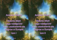 Historia Attyli i jego następców aż do usadowienia się Węgrów w Europie. Tomy 1-2