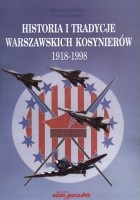 Historia i tradycje Warszawskich Kosynierów 1918-1998