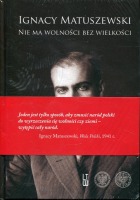 Ignacy Matuszewski Nie ma wolności bez wielkości (tom 1), O Polskę całą, wielką i wolną (tom 2)
