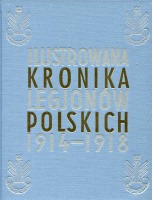 Ilustrowana kronika Legjonów Polskich 1914-1918