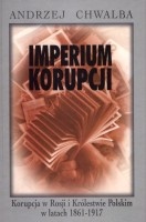 Imperium korupcji. Korupcja w Rosji i Królestwie Polskim w latach 1861-1917