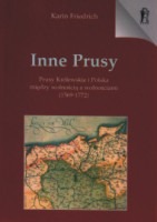 Inne Prusy. Prusy Królewskie i Polska między wolnością a wolnościami (1569-1772)