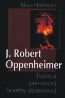 J. Robert Oppenheimer. Twórca pierwszej bomby atomowej