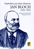 Jan Bloch (1836-1902) Kapitalista, pacyfista, filantrop