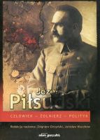 Józef Piłsudski Człowiek-Żołnierz-Polityk