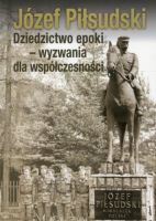 Józef Piłsudski. Dziedzictwo epoki- wyzwania dla współczesności