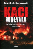 Kaci Wołynia. Najkrwawsi ludobójcy Polaków