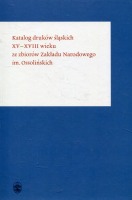 Katalog druków śląskich XV-XVIII wieku ze zbiorów Zakładu Narodowego im. Ossolińskich