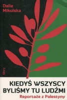 Kiedyś wszyscy byliśmy tu ludźmi. Reportaże z Palestyny 