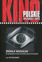 Kino polskie wczoraj i dziś. Źródła wizualne w badaniach nad historią kina polskiego