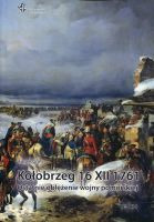 Kołobrzeg 16 XII 1761. Ostatnie oblężenie wojny pomorskiej