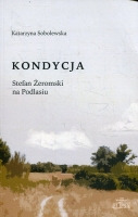 Kondycja. Stefan Żeromski na Podlasiu