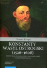 Konstanty Wasyl Ostrogski (1526–1608) – przywódca społeczności prawosławnej w Rzeczypospolitej