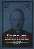 Kościół katolicki na ziemiach polskich. Wspomnienia i refleksje ks. dr. Henryka Hilchena z lat 1910-1945