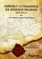 Kościoły luterańskie na ziemiach polskich XVI-XX w. tom III