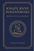 Książę Józef Poniatowski. Romantyczna legenda